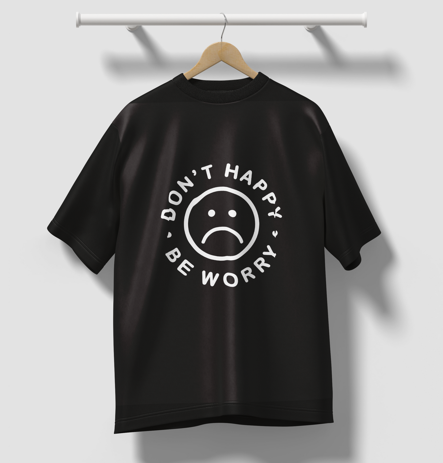 Don't Happy. Be Worry. T-shirt.
