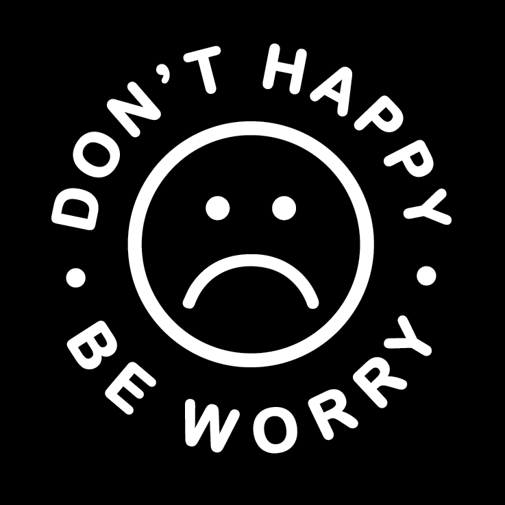 Don't Happy. Be Worry. T-shirt.